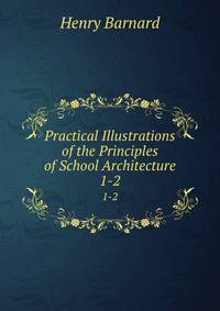 Practical Illustrations of the Principles of School Architecture. 1-2
