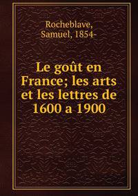 Le gout en France; les arts et les lettres de 1600 a 1900