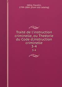 Traite? de l'instruction criminelle, ou Thee?orie du Code d;instruction criminelle