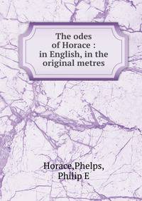 The odes of Horace : in English, in the original metres