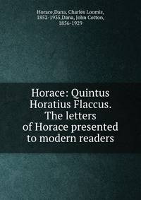 Horace: Quintus Horatius Flaccus. The letters of Horace presented to modern readers
