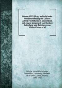 Ostern 1919. Hrsg. anl?sslich der Wiederer?ffnung der Galerie Alfred Flechtheim in D?sseldorf, mit einem Vorspruch von Herbert Eulenberg und Beitr?gen von Walter Cohen et al.