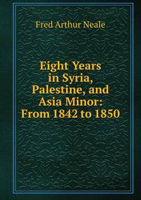 Eight Years in Syria, Palestine, and Asia Minor: From 1842 to 1850
