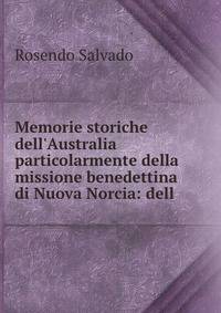Memorie storiche dell'Australia particolarmente della missione benedettina di Nuova Norcia: dell .