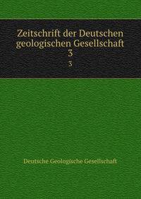 Zeitschrift der Deutschen geologischen Gesellschaft. 3