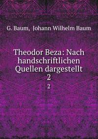 Theodor Beza: Nach handschriftlichen Quellen dargestellt. 2