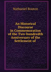 An Historical Discourse in Commemoration of the Two-hundredth Anniversary of the Settlement of .