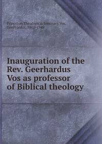 Inauguration of the Rev. Geerhardus Vos as professor of Biblical theology