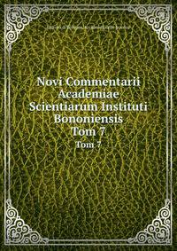 Novi Commentarii Academiae Scientiarum Instituti Bononiensis. Tom 7