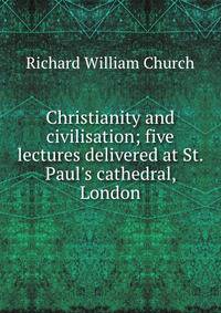 Christianity and civilisation; five lectures delivered at St. Paul's cathedral, London