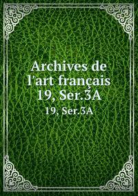 Archives de l`art franais. 19, Ser.3A