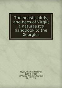 The beasts, birds, and bees of Virgil; a naturalist's handbook to the Georgics