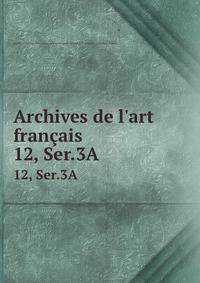 Archives de l`art franais. 12, Ser.3A