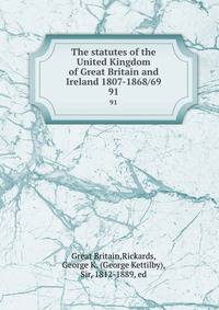 The statutes of the United Kingdom of Great Britain and Ireland 1807-1868/69. 91
