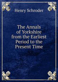 The Annals of Yorkshire from the Earliest Period to the Present Time