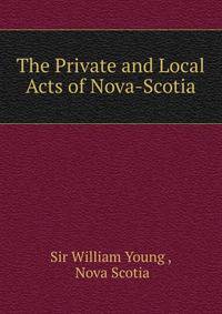 The Private and Local Acts of Nova-Scotia