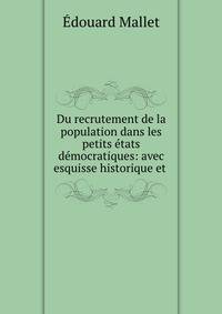 Du recrutement de la population dans les petits etats democratiques: avec esquisse historique et .