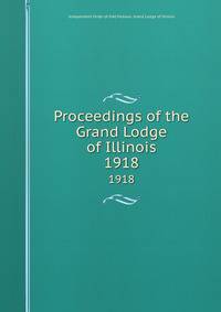 Proceedings of the Grand Lodge of Illinois. 1918