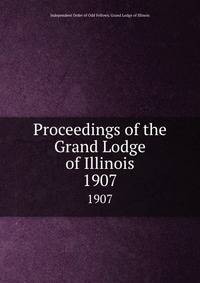 Proceedings of the Grand Lodge of Illinois. 1907