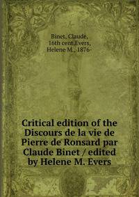 Critical edition of the Discours de la vie de Pierre de Ronsard par Claude Binet / edited by Helene M. Evers