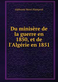 Du minis?re de la guerre en 1850, et de l'Alg?rie en 1851