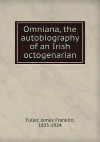 Omniana, the autobiography of an Irish octogenarian