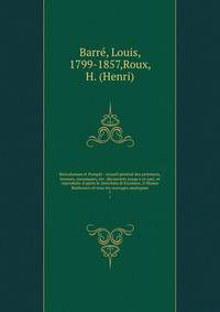Herculanum et Pomp?i : recueil g?n?ral des peintures, bronzes, mosa?ques, etc. d?couverts jusqu'a ce jour, et reproduits d'apr?s le Antichita di Ercolano, Il Museo Borbonico et tous les ouvrages analogues