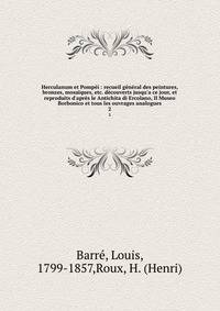 Herculanum et Pomp?i : recueil g?n?ral des peintures, bronzes, mosa?ques, etc. d?couverts jusqu'a ce jour, et reproduits d'apr?s le Antichita di Ercolano, Il Museo Borbonico et tous les ouvrages analogues