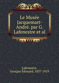 Le Musee Jacquemart-Andre. par G. Lafenestre et al.