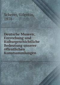 Deutsche Museen; Entstehung und Kulturgeschichtliche Bedeutung unserer offentlichen Kunstsammlungen