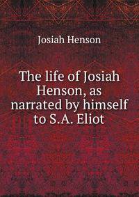 The life of Josiah Henson, as narrated by himself to S.A. Eliot.