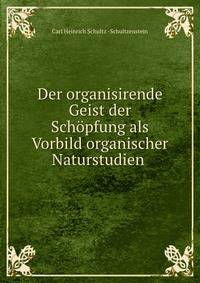 Der organisirende Geist der Schopfung als Vorbild organischer Naturstudien .