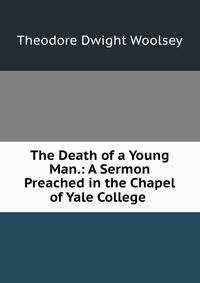 The Death of a Young Man.: A Sermon Preached in the Chapel of Yale College .