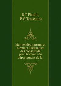 Manuel des patrons et ouvriers justiciables des conseils de prud'hommes du d?partement de la .