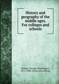 History and geography of the middle ages. For colleges and schools