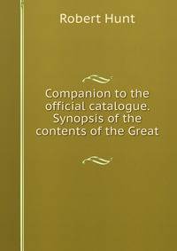 Companion to the official catalogue. Synopsis of the contents of the Great .