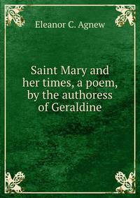 Saint Mary and her times, a poem, by the authoress of Geraldine