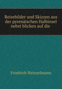 Reisebilder und Skizzen aus der pyrenaischen Halbinsel nebst blicken auf die .