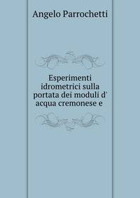 Esperimenti idrometrici sulla portata dei moduli d' acqua cremonese e .