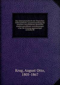 Das internationalrecht der Deutschen. Uebersichtliche zusammenstellung der zwischen verschiedenen deutschen staaten getroffenen vereinbarungen u?ber die leistung gegenseitiger rechtshu?lfe