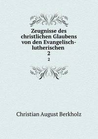 Zeugnisse des christlichen Glaubens von den Evangelisch-lutherischen .. 2