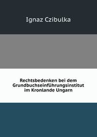 Rechtsbedenken bei dem Grundbuchseinfuhrungsinstitut im Kronlande Ungarn