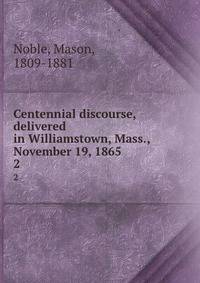 Centennial discourse, delivered in Williamstown, Mass., November 19, 1865. 2