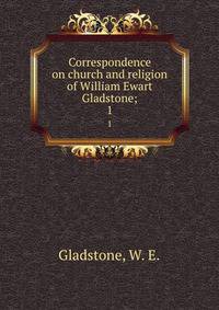 Correspondence on church and religion of William Ewart Gladstone;. 1