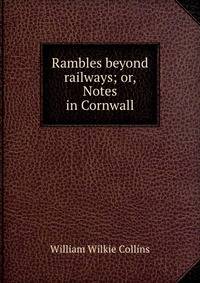 Rambles beyond railways; or, Notes in Cornwall