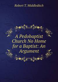 A Pedobaptist Church No Home for a Baptist: An Argument
