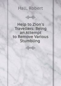Help to Zion's Travellers: Being an Attempt to Remove Various Stumbling .