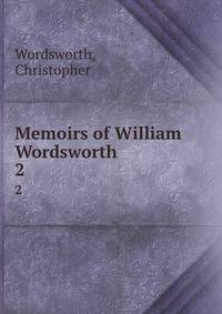 Memoirs of William Wordsworth. 2