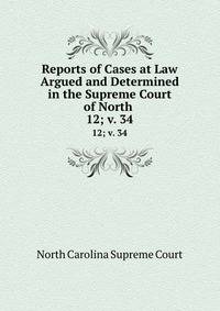 Reports of Cases at Law Argued and Determined in the Supreme Court of North .. 12; v. 34