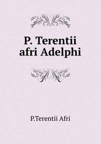 P. Terentii afri Adelphi